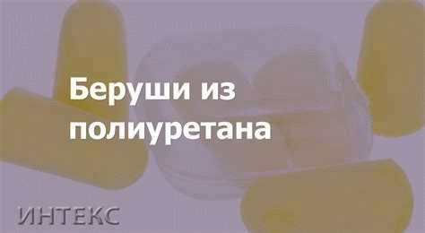 Беруши из полиуретана: правила ухода, чтобы не повредить вкладыш